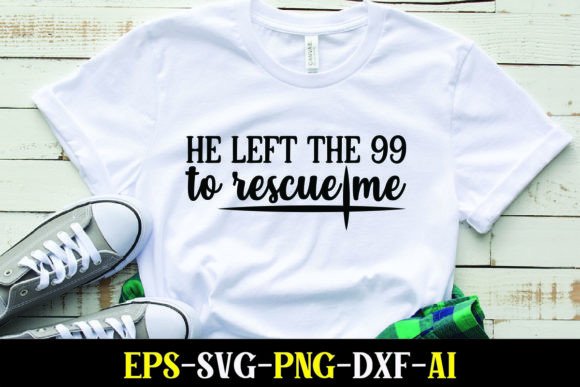 He Left the 99 to Rescue Me Graphics for T-Shirt Designs