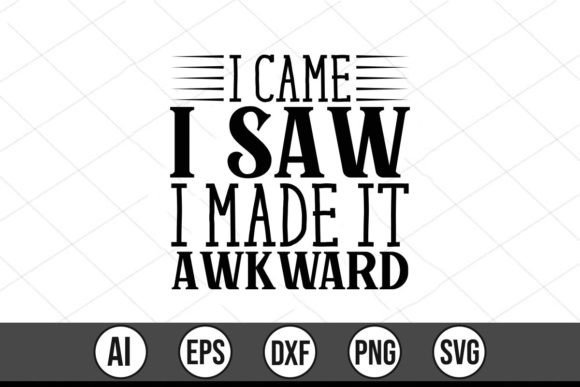 I Came I Saw I Made It Awkward: Graphics for T-Shirt and Brand Designs