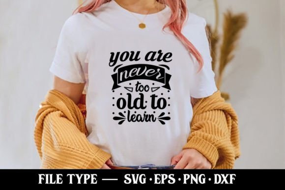 You Are Never Too Old to Learn: Graphics for T-Shirt & Campaigns